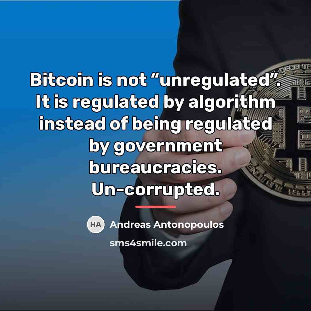 “Bitcoin is not “unregulated”. It is regulated by algorithm instead…” quote by Andreas Antonopoulos