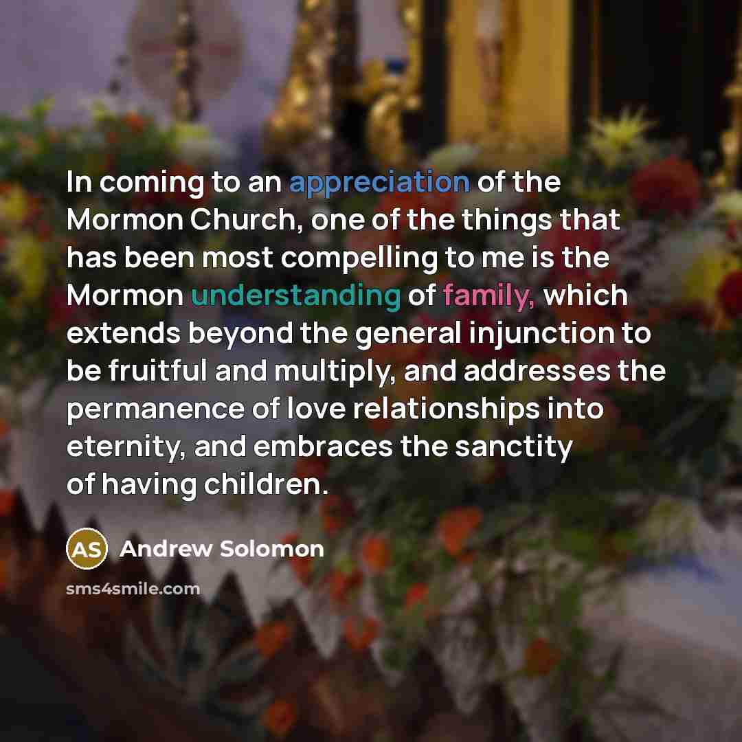 “In coming to an appreciation of the Mormon Church, one…” quote by Andrew Solomon