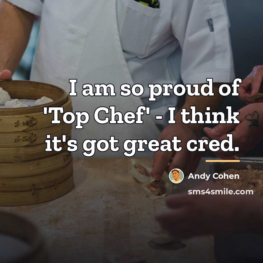 “I am so proud of 'Top Chef' - I think…” quote by Andy Cohen