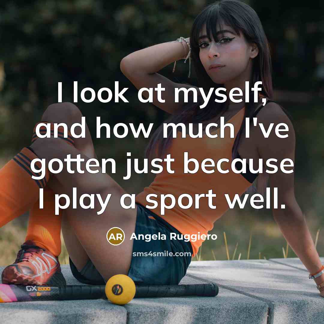 “I look at myself, and how much I've gotten just…” quote by Angela Ruggiero