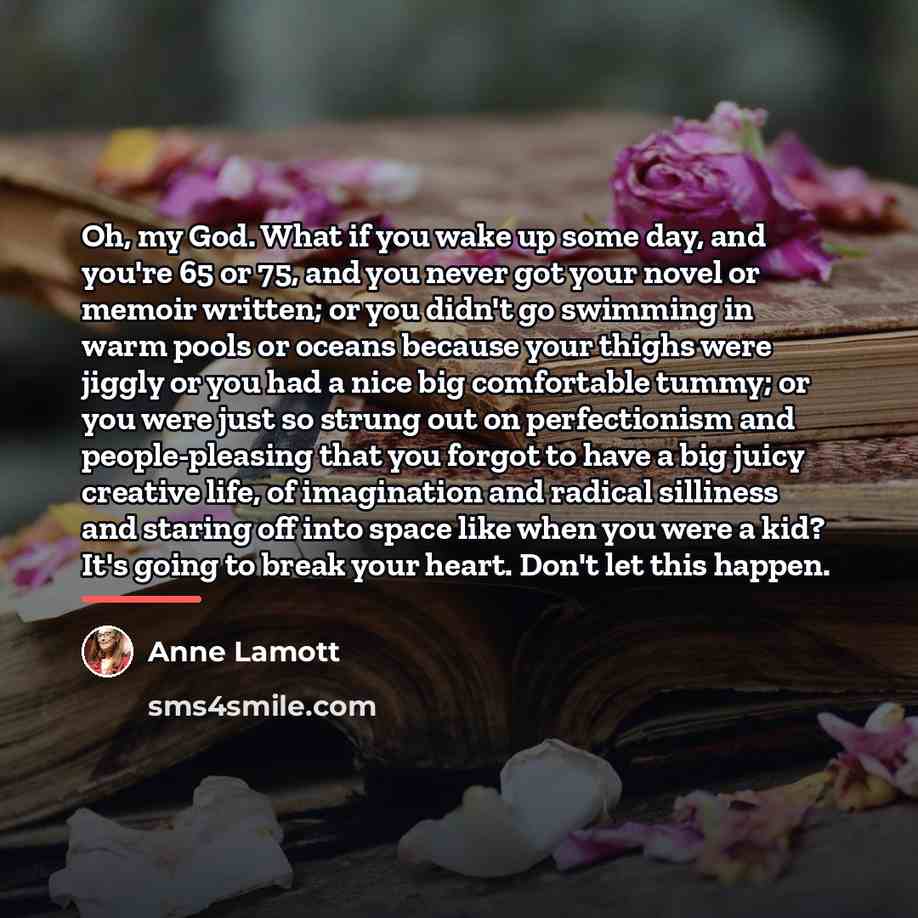 “Oh, my God. What if you wake up some day,…” quote by Anne Lamott