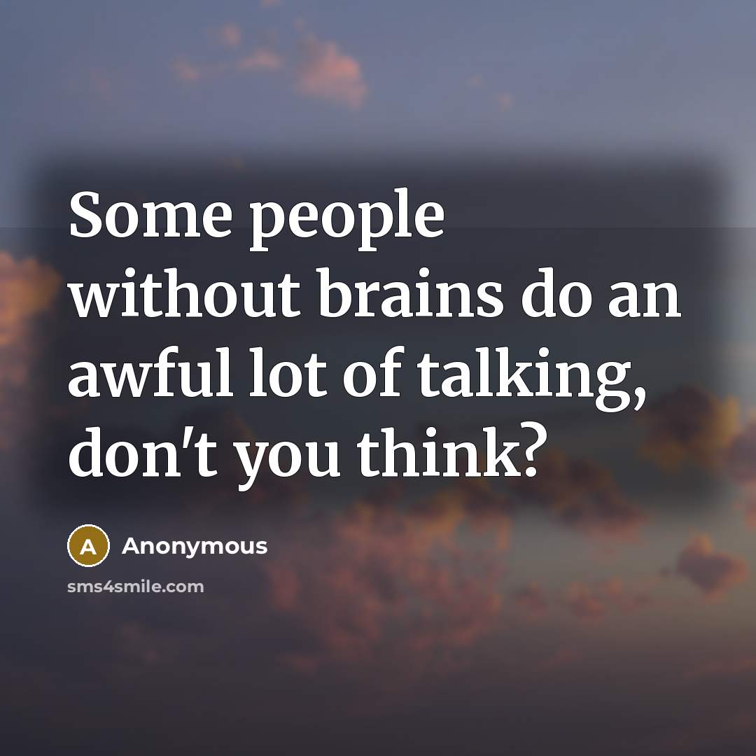 “Some people without brains do an awful lot of talking,…” quote by Anonymous