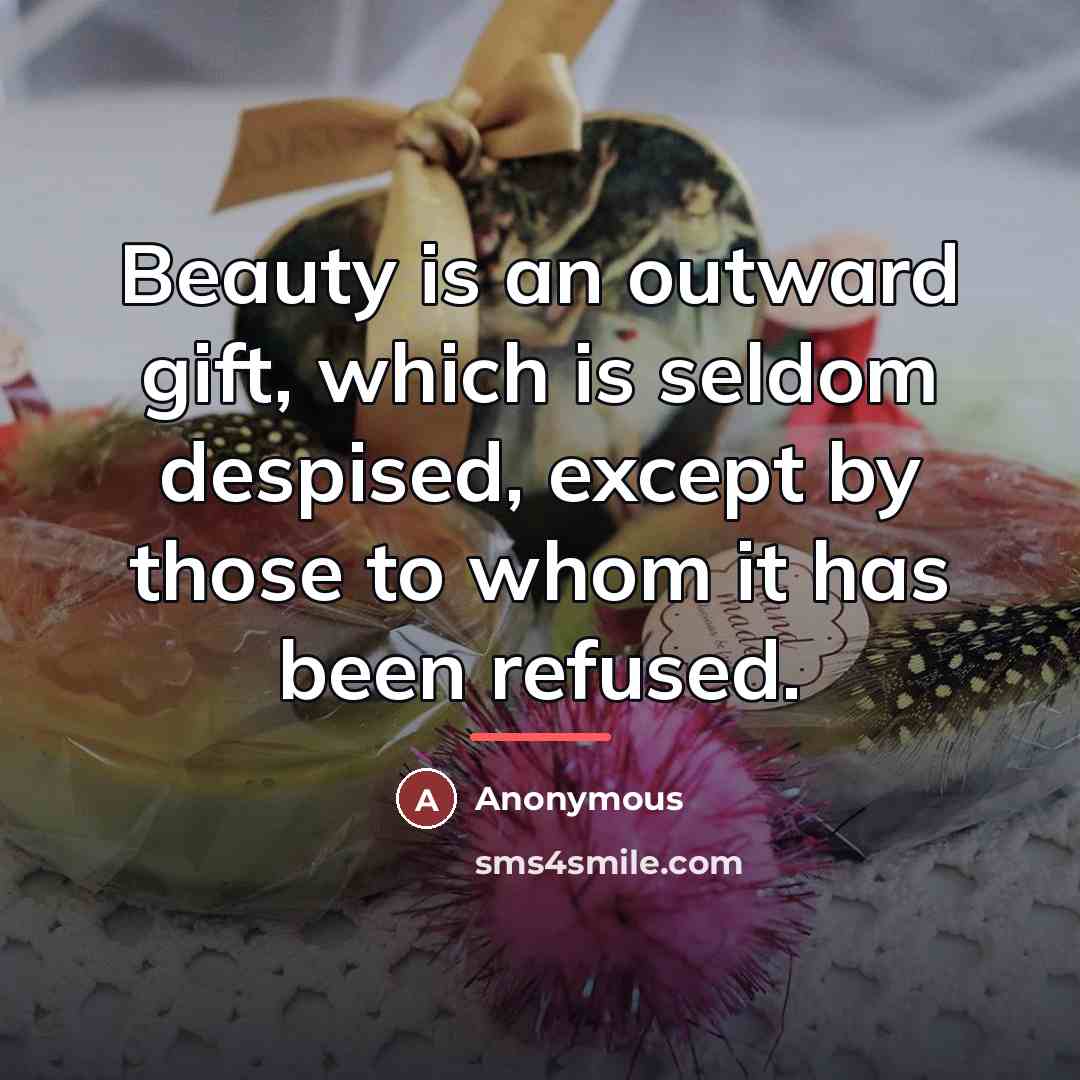 “Beauty is an outward gift, which is seldom despised, except…” quote by Anonymous