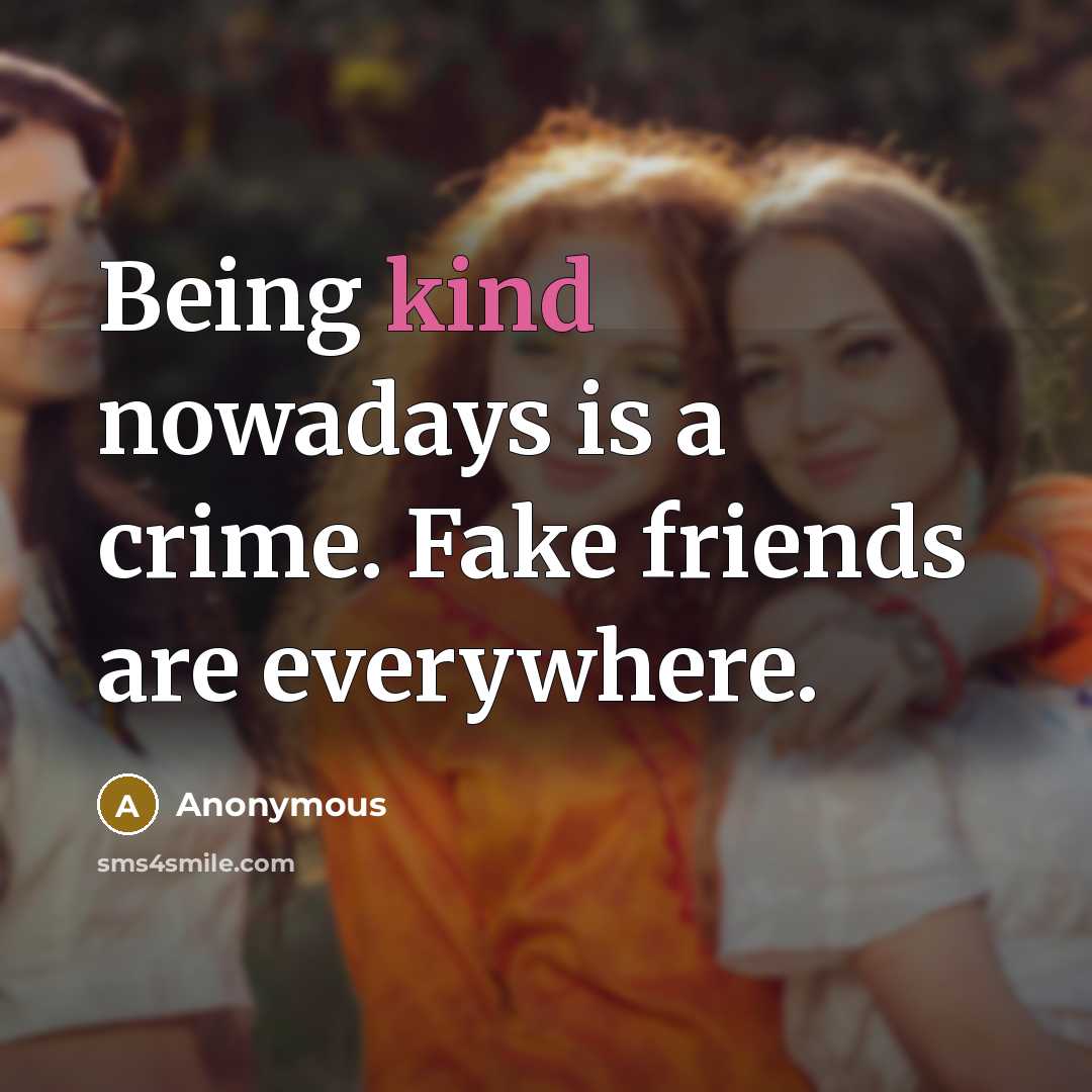 “Being kind nowadays is a crime. Fake friends are everywhere.…” quote by Anonymous