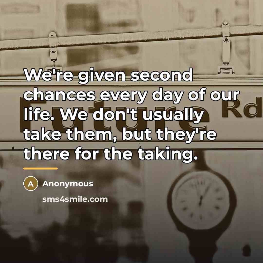 “We're given second chances every day of our life. We…” quote by Anonymous