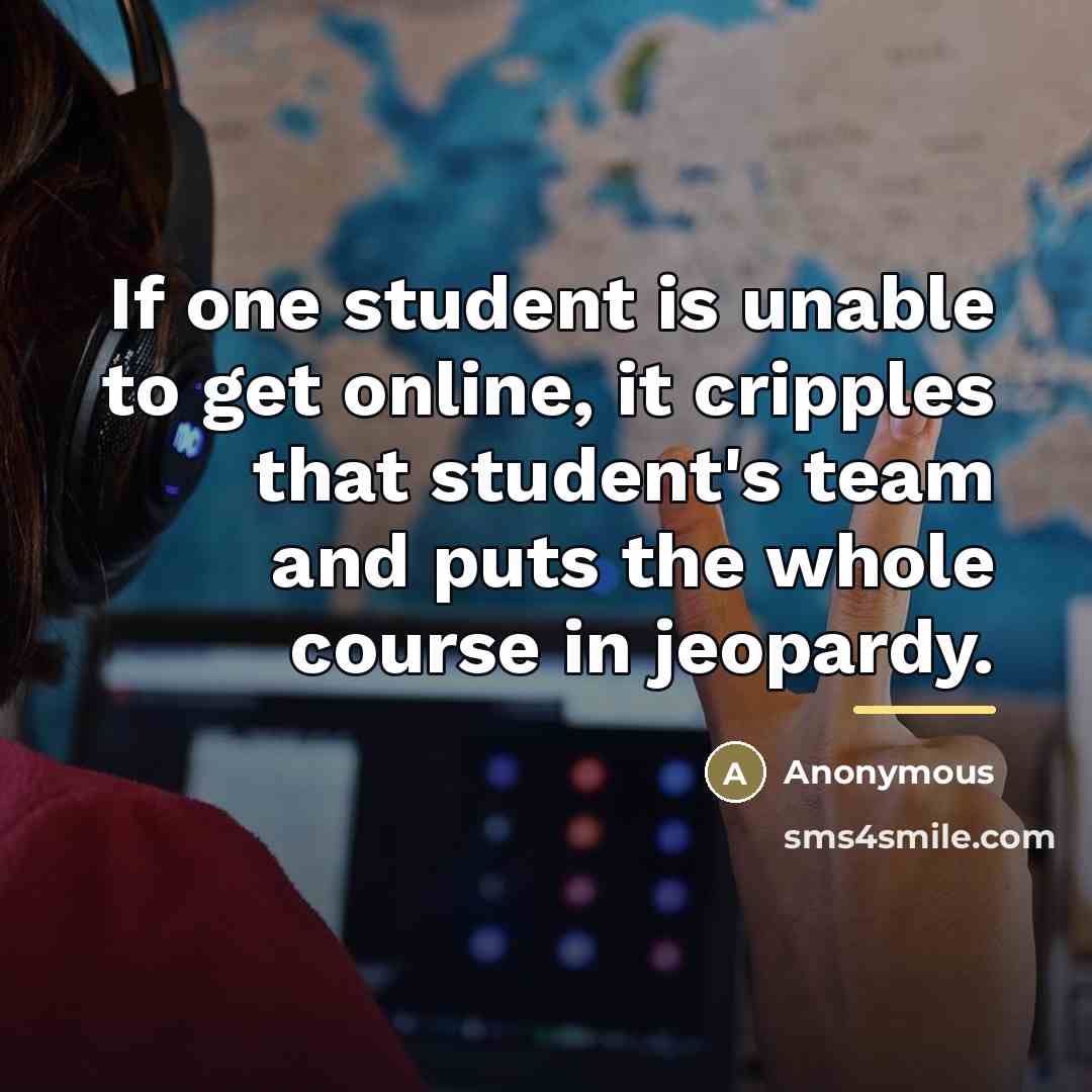 “If one student is unable to get online, it cripples…” quote by Anonymous