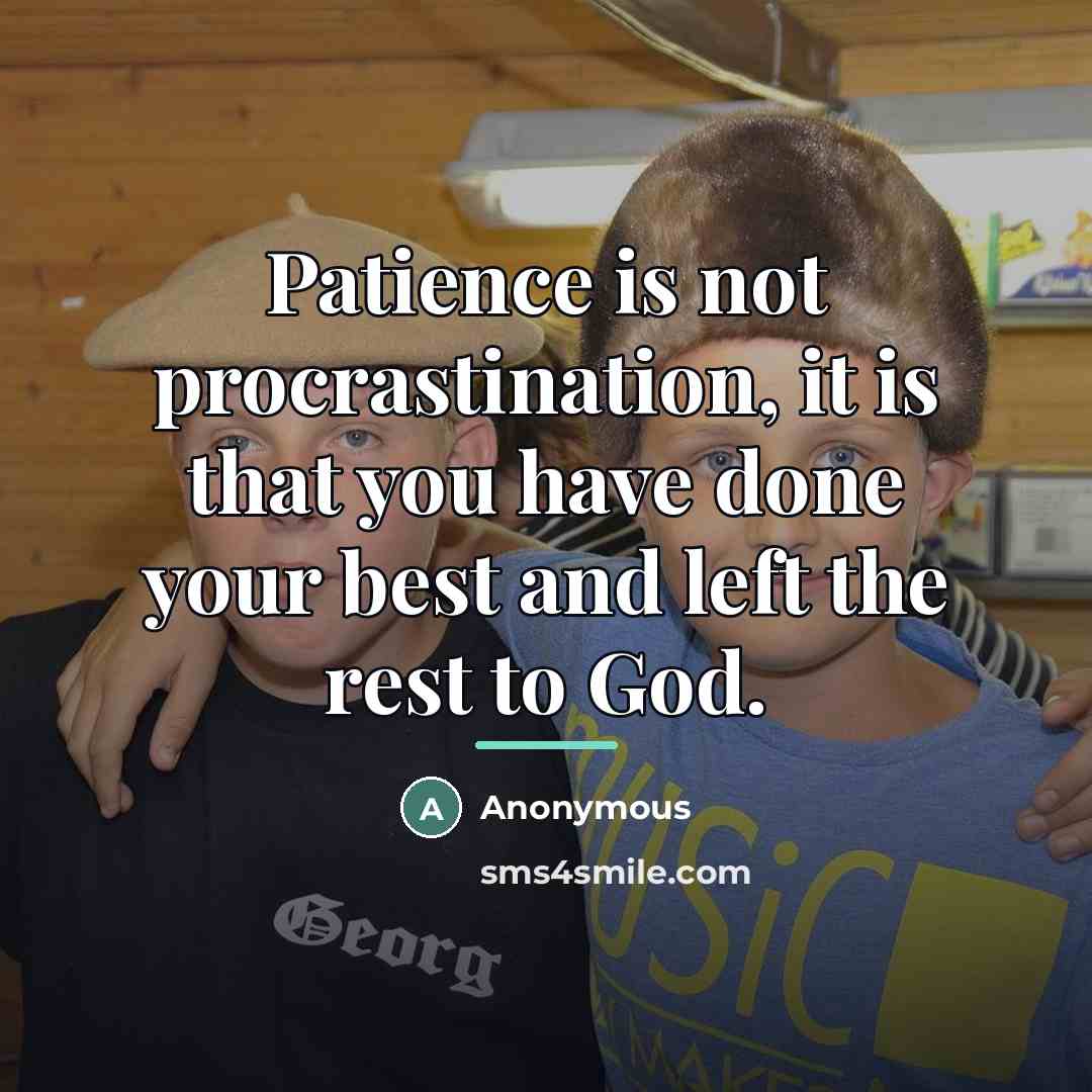 “Patience is not procrastination, it is that you have done…” quote by Anonymous