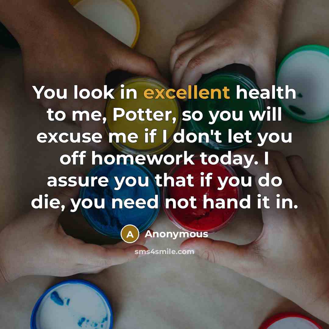 “You look in excellent health to me, Potter, so you…” quote by Anonymous