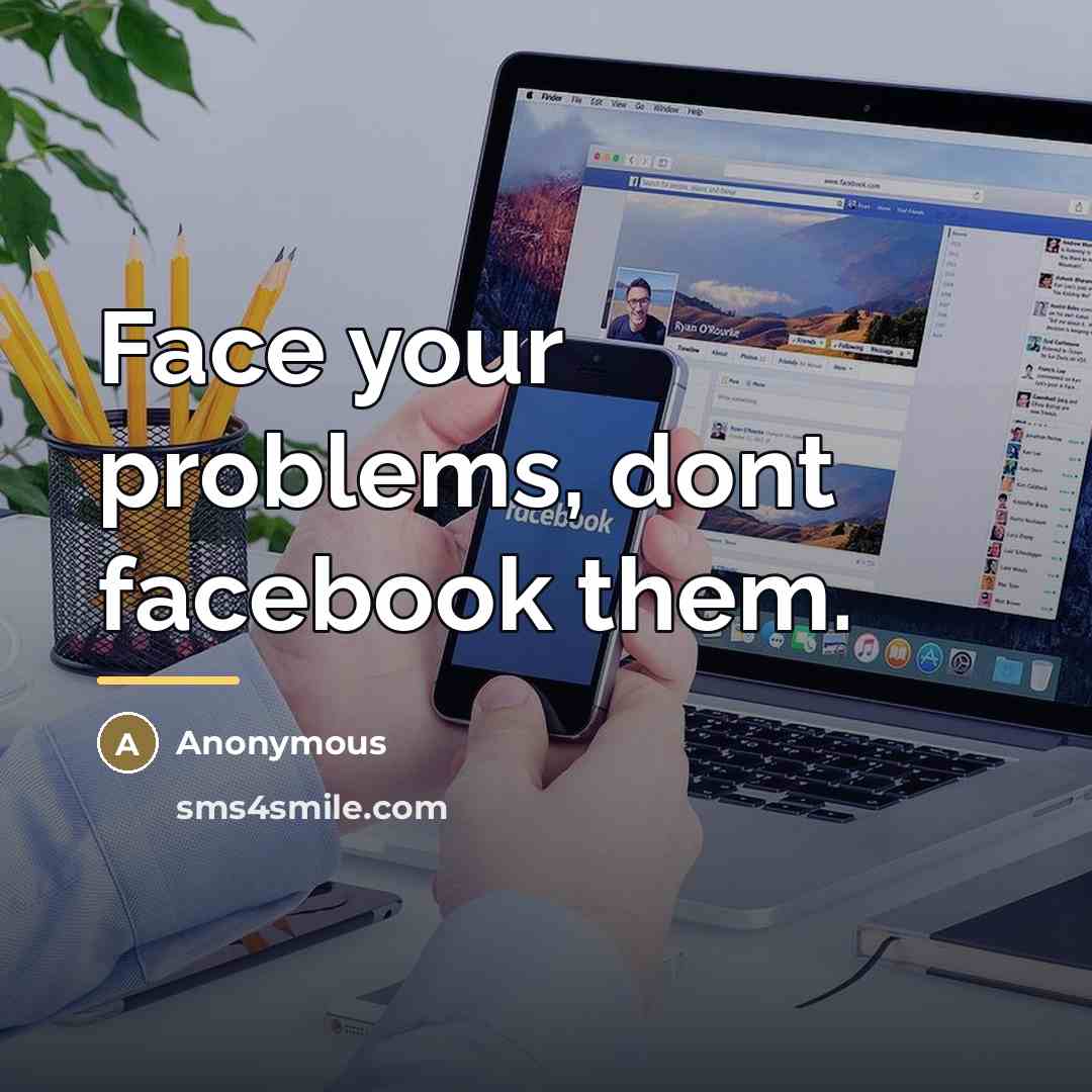 “Face your problems, dont facebook them.…” quote by Anonymous