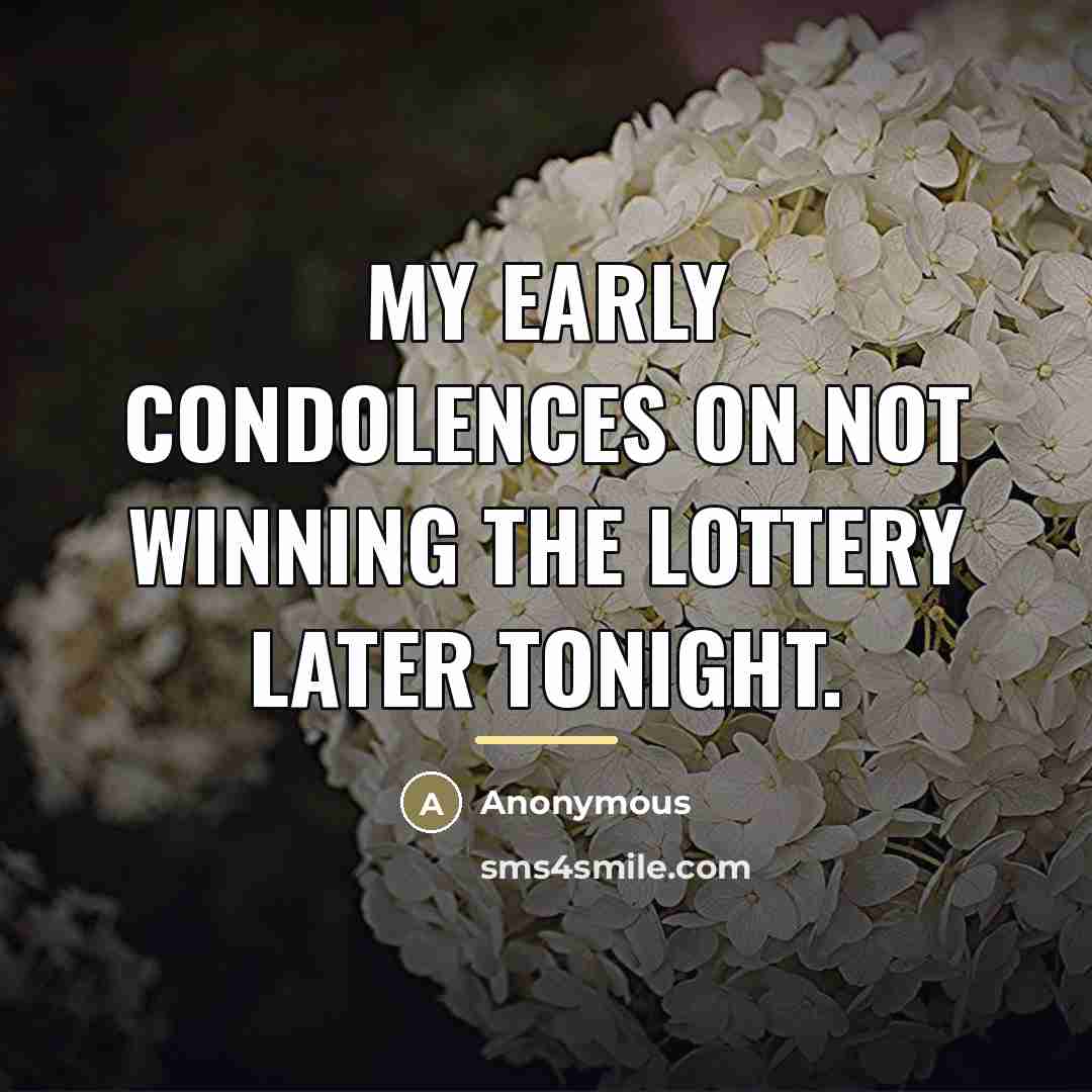 “My early condolences on not winning the lottery later tonight.…” quote by Anonymous