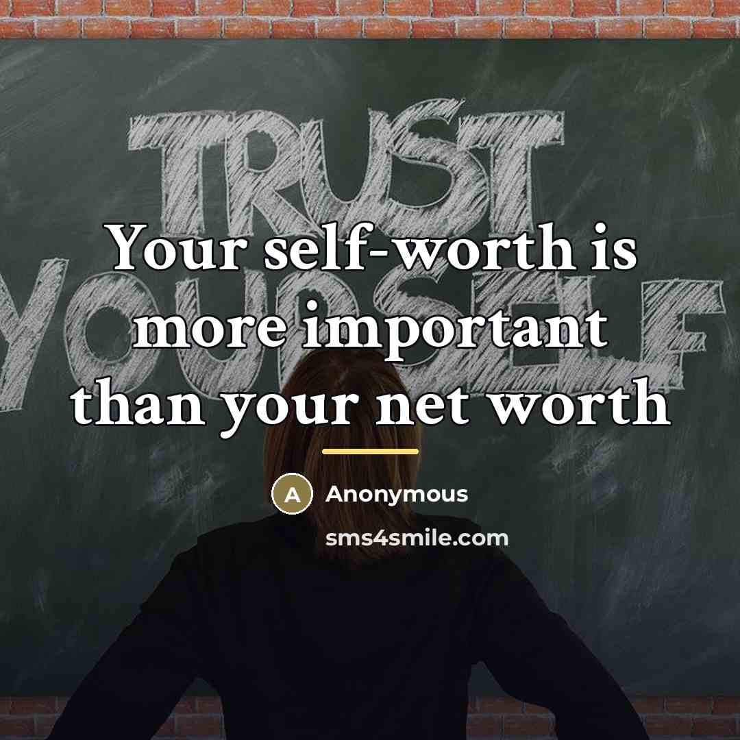 “Your self-worth is more important than your net worth…” quote by Anonymous