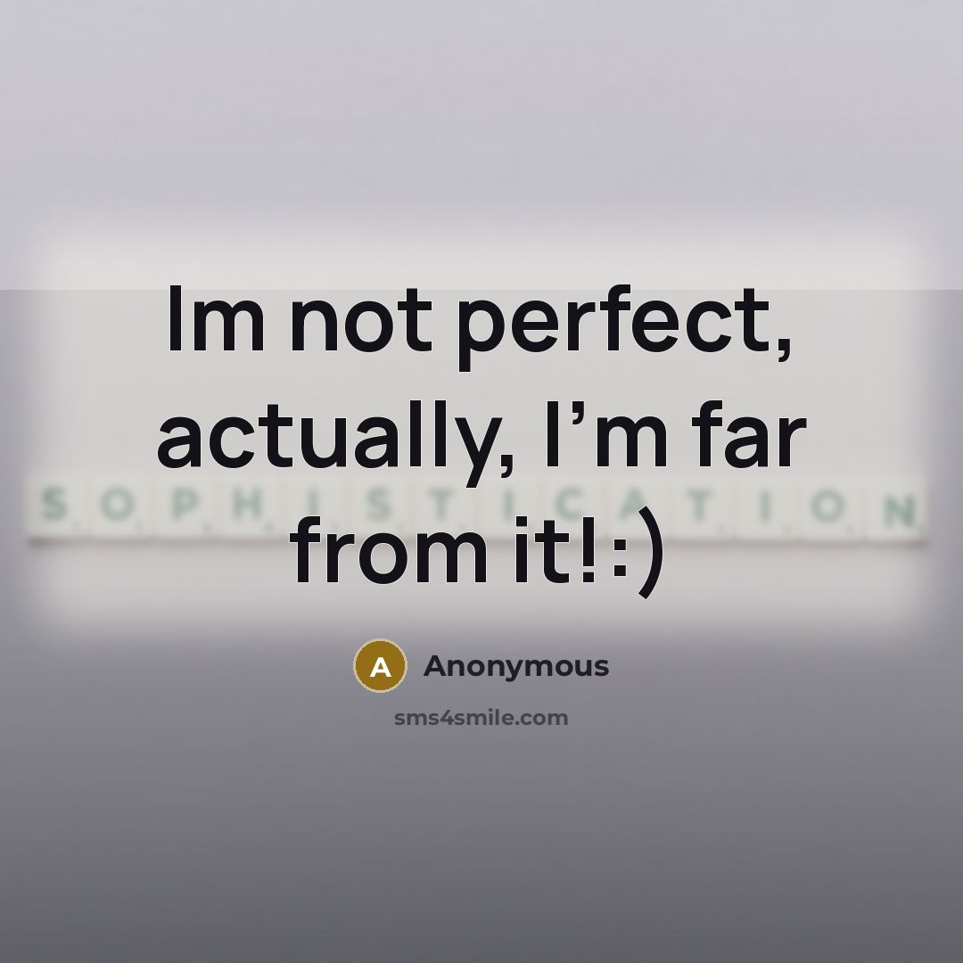 “Im not perfect, actually, I'm far from it!:)” quote by Anonymous