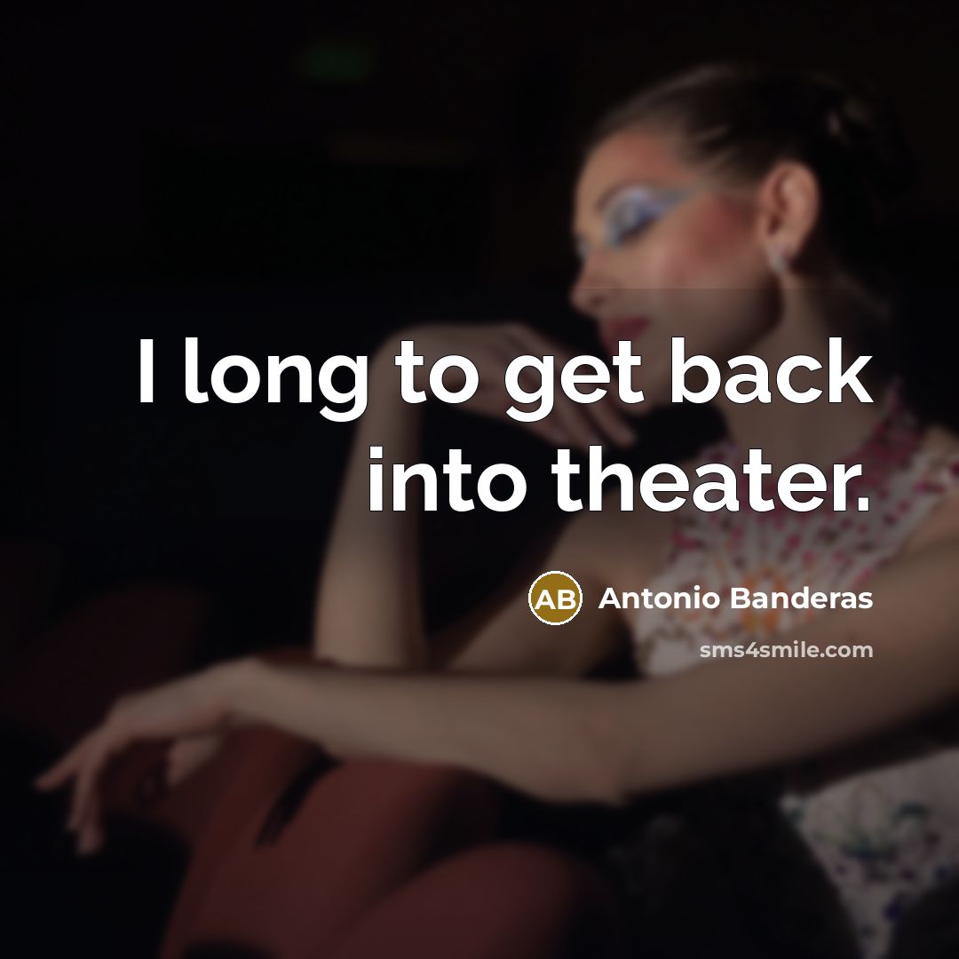 “I long to get back into theater.…” quote by Antonio Banderas