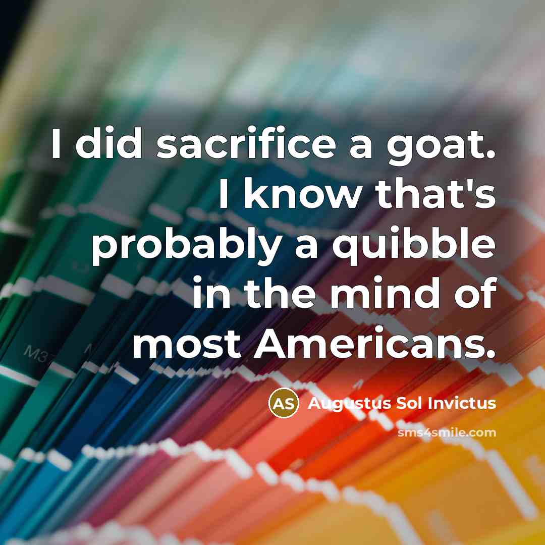 “I did sacrifice a goat. I know that's probably a…” quote by Augustus Sol Invictus