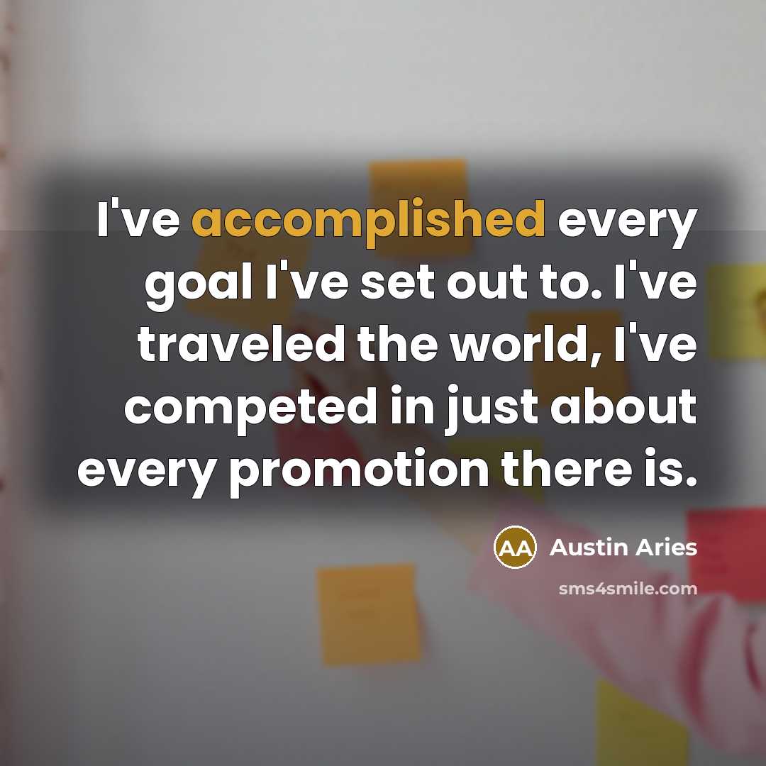 “I've accomplished every goal I've set out to. I've traveled…” quote by Austin Aries