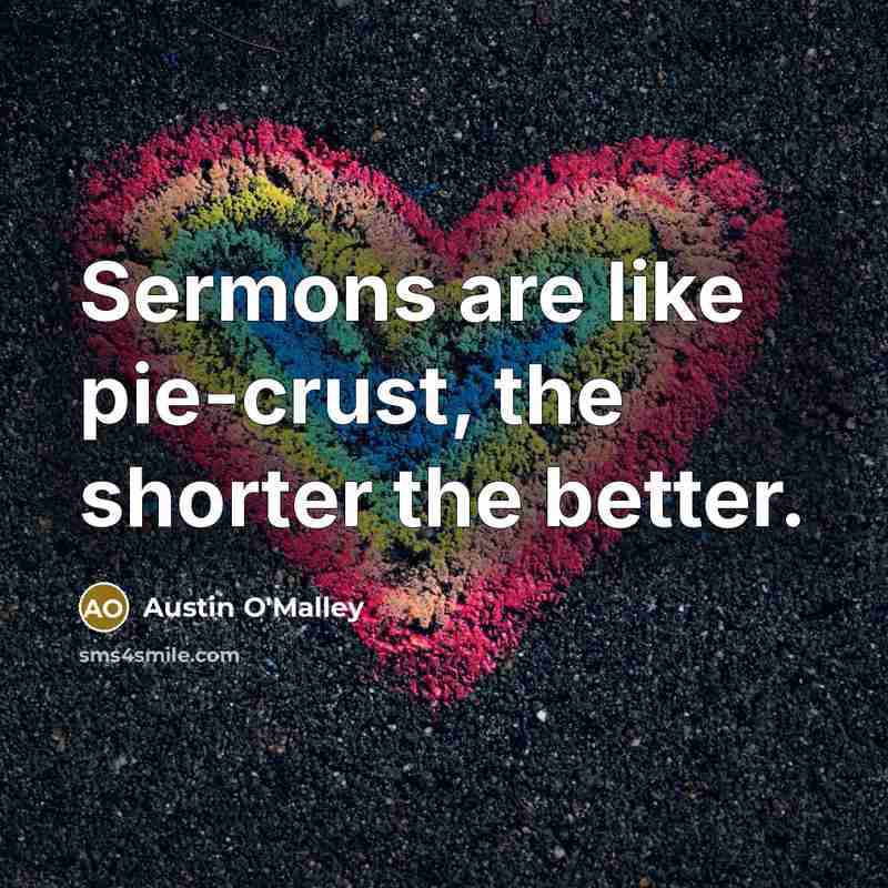 “Sermons are like pie-crust, the shorter the better.…” quote by Austin O'Malley
