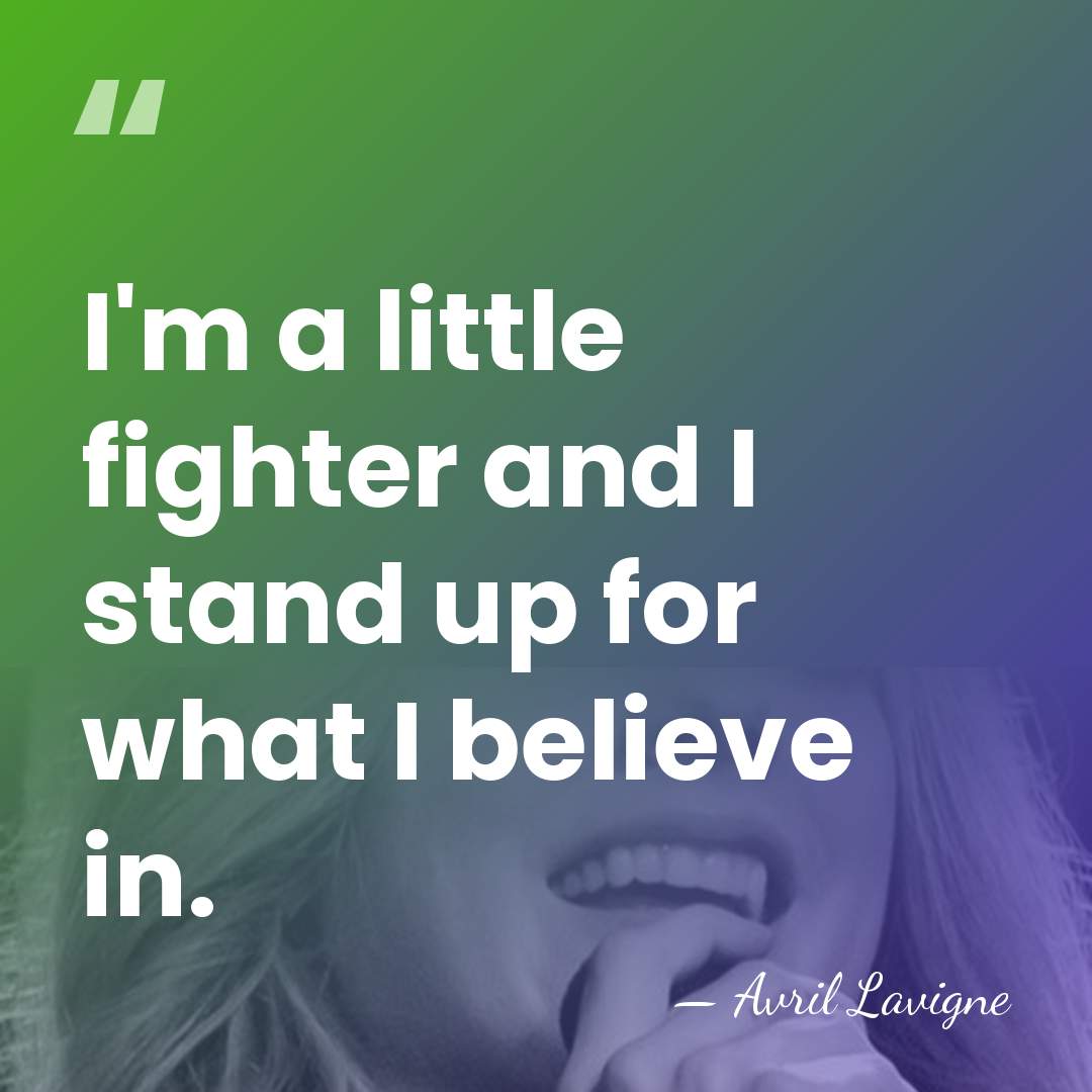 I'm a little fighter and I stand up for what I believe&hellip; - Avril Lavigne