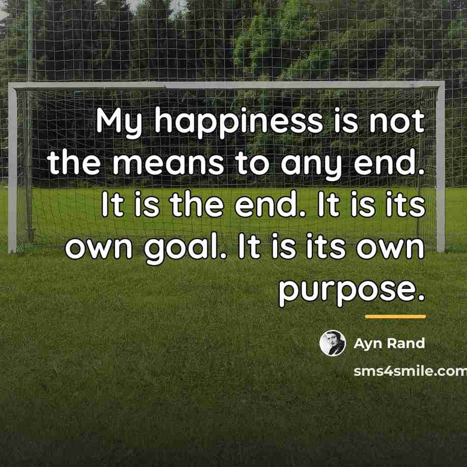 “My happiness is not the means to any end. It…” quote by Ayn Rand