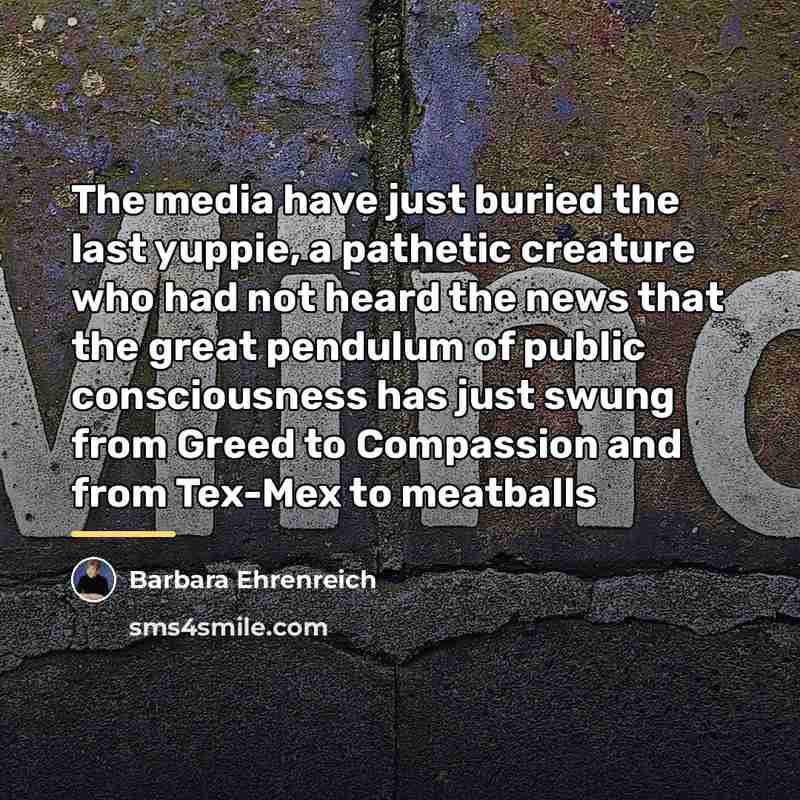 “The media have just buried the last yuppie, a pathetic…” quote by Barbara Ehrenreich