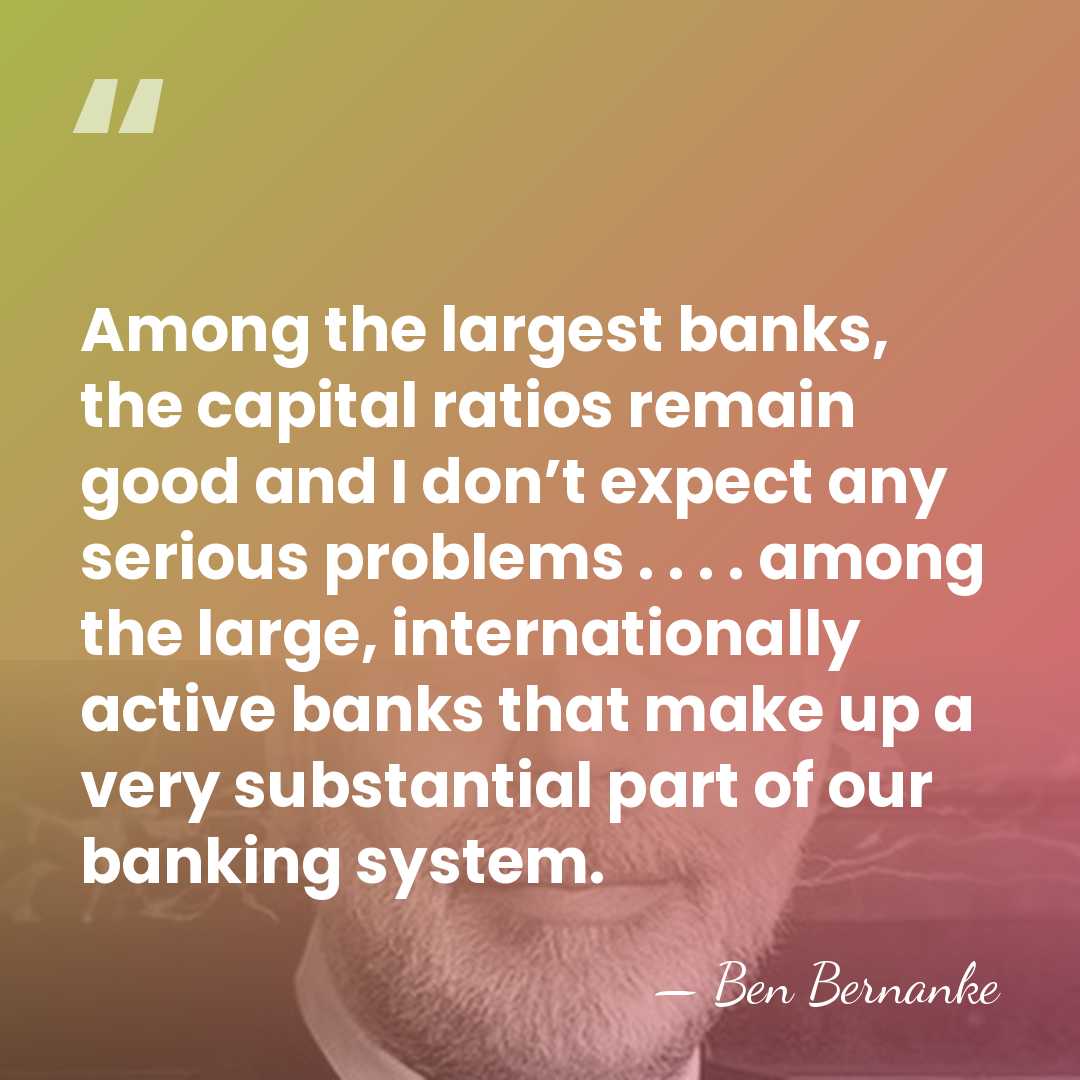 Among the largest banks, the capital ratios remain good and I don’t&hellip; - Ben Bernanke