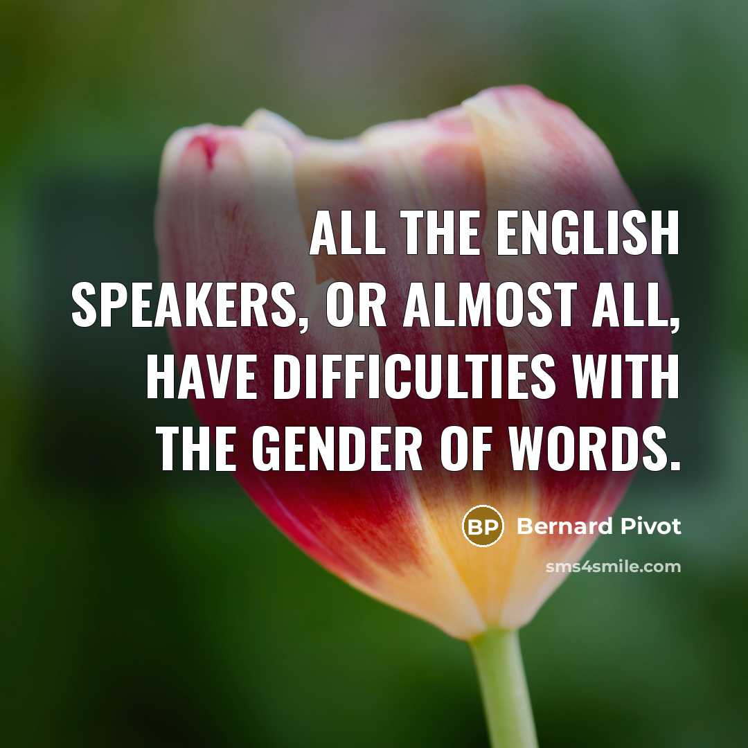 “All the English speakers, or almost all, have difficulties with…” quote by Bernard Pivot