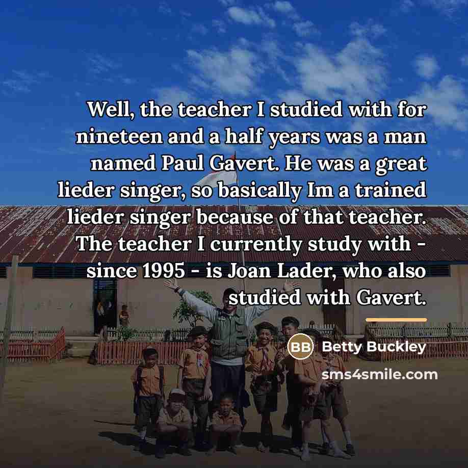 “Well, the teacher I studied with for nineteen and a…” quote by Betty Buckley