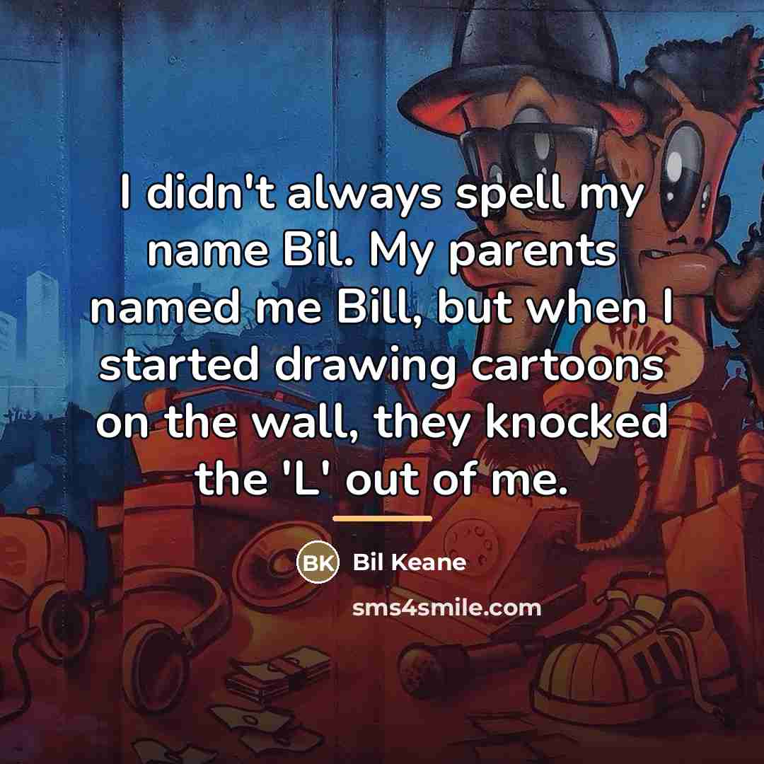 “I didn't always spell my name Bil. My parents named…” quote by Bil Keane