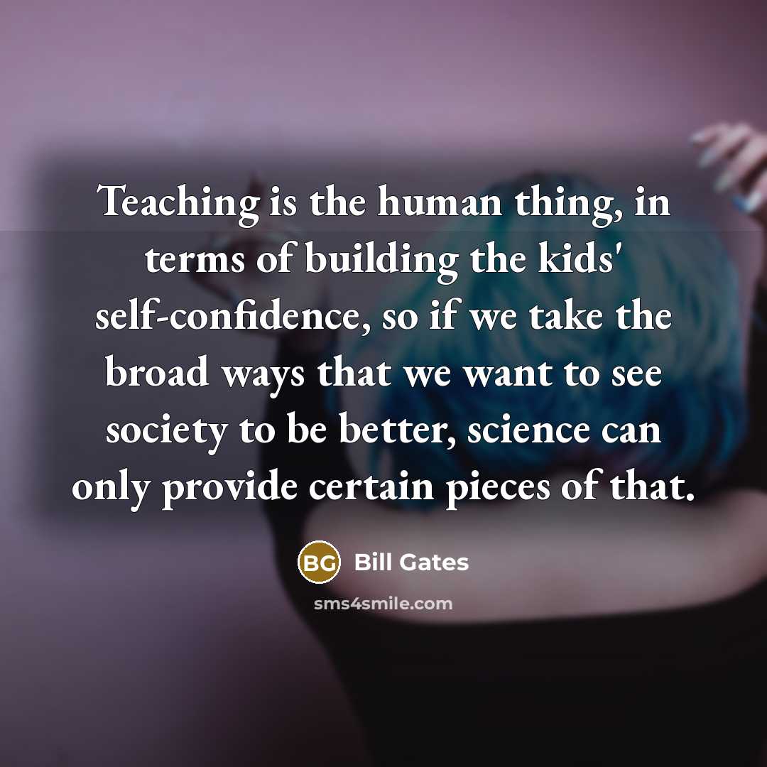 “Teaching is the human thing, in terms of building the…” quote by Bill Gates