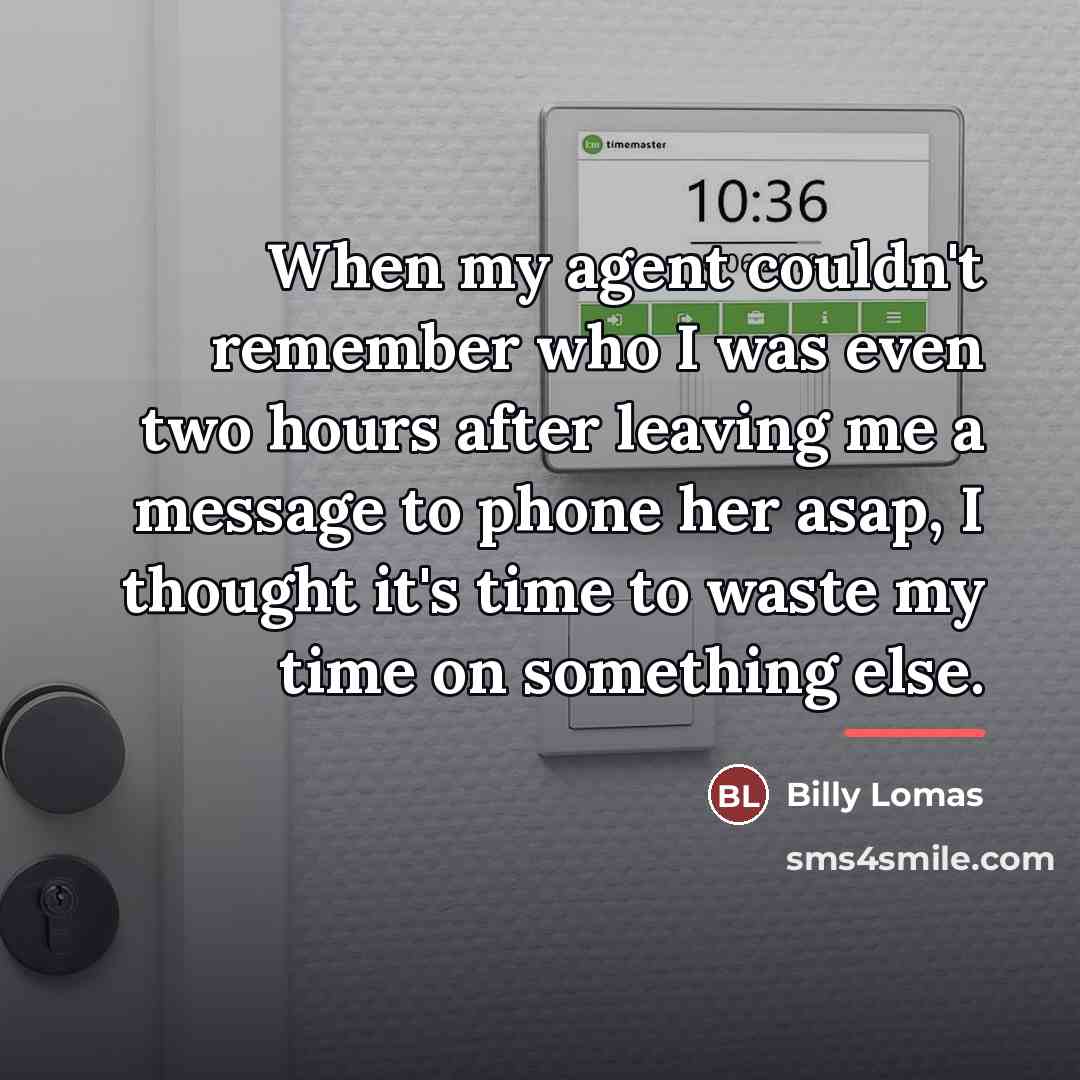“When my agent couldn't remember who I was even two…” quote by Billy Lomas