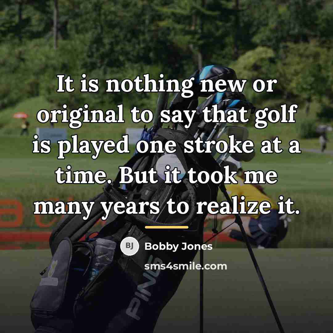 “It is nothing new or original to say that golf…” quote by Bobby Jones