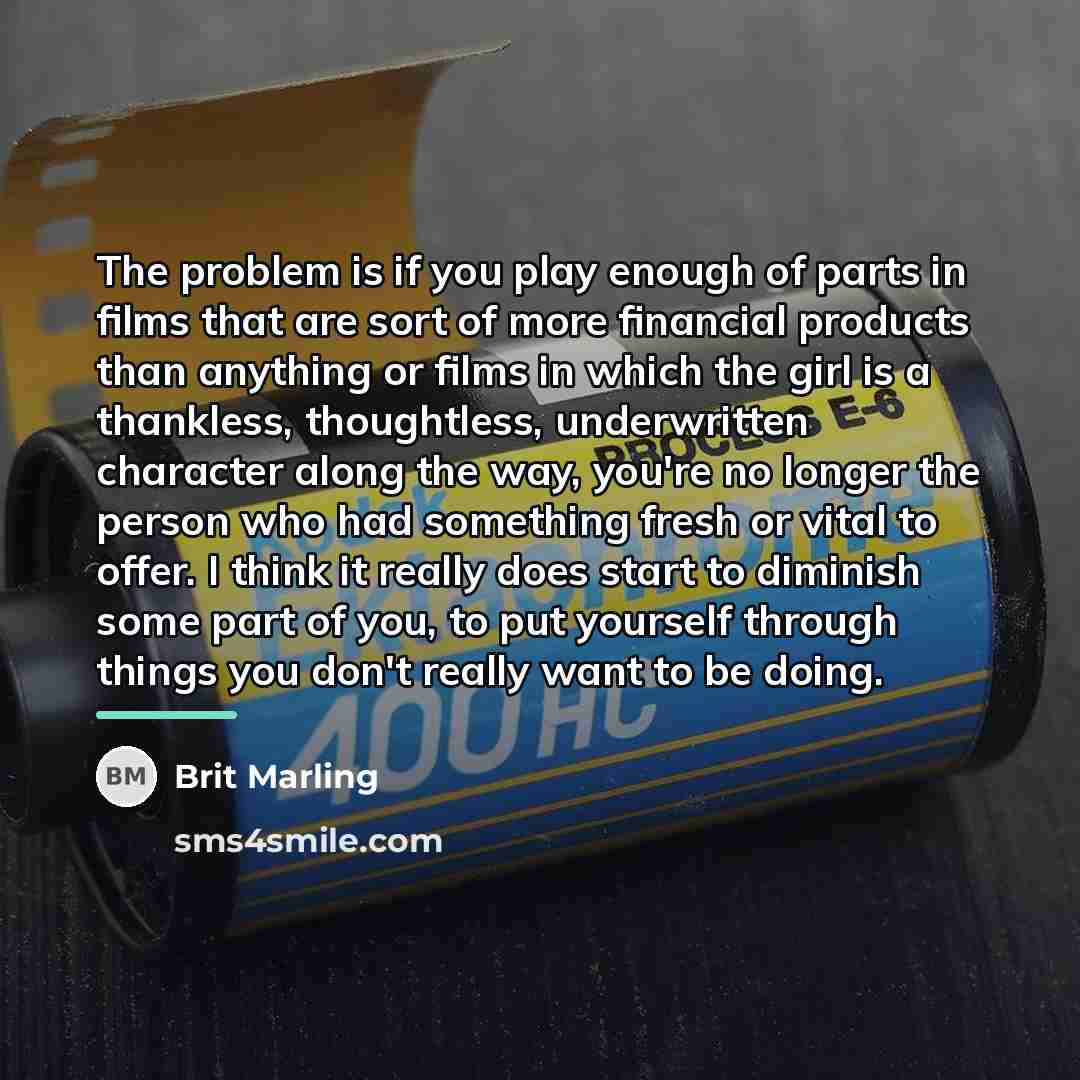 “The problem is if you play enough of parts in…” quote by Brit Marling