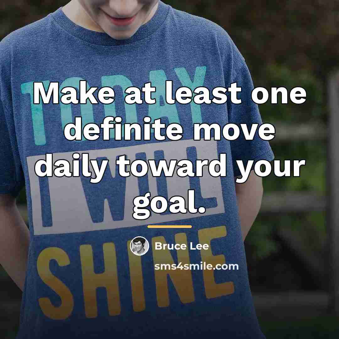“Make at least one definite move daily toward your goal.…” quote by Bruce Lee