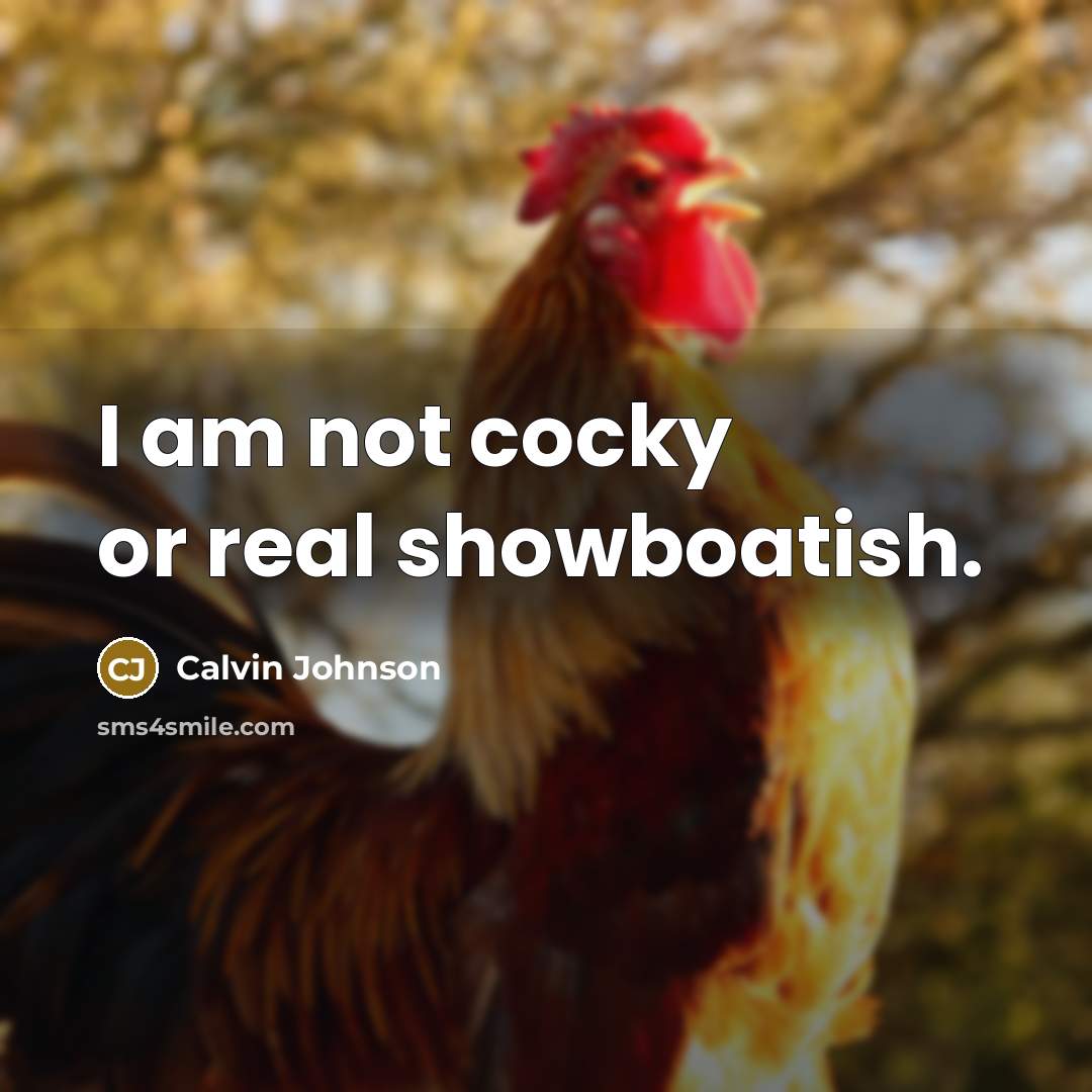 “I am not cocky or real showboatish.…” quote by Calvin Johnson