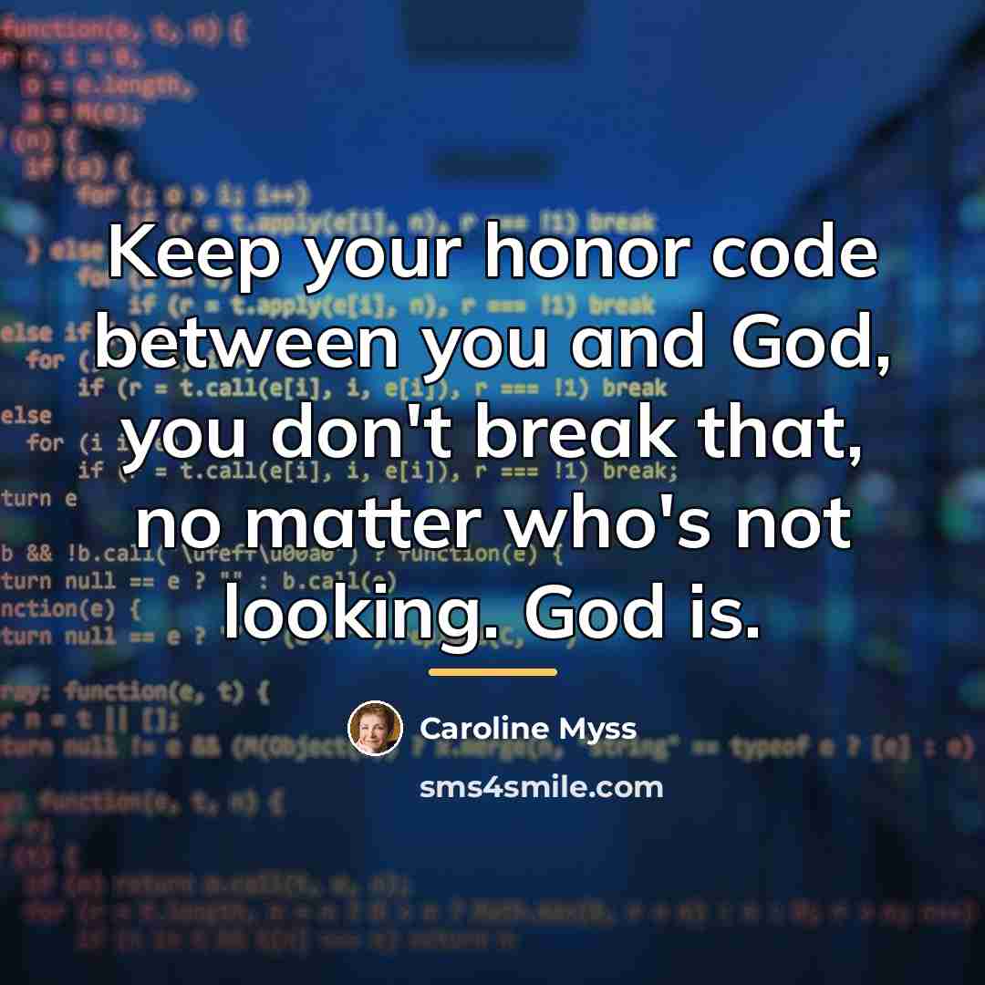 “Keep your honor code between you and God, you don't…” quote by Caroline Myss