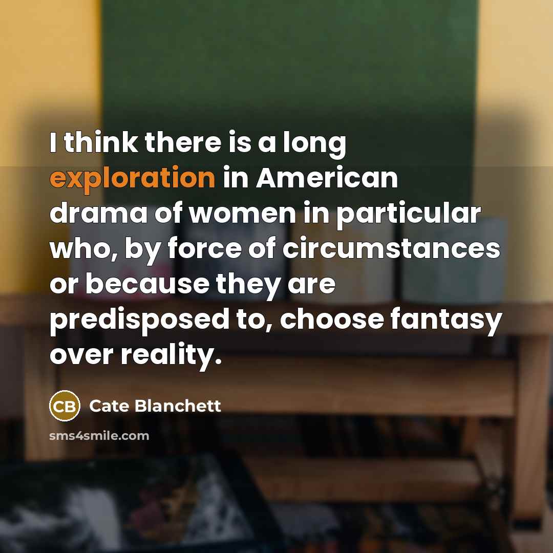 “I think there is a long exploration in American drama…” quote by Cate Blanchett