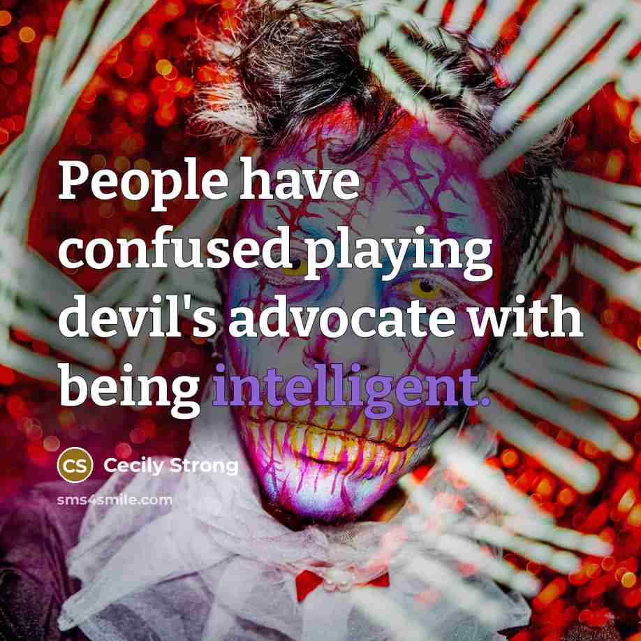 “People have confused playing devil's advocate with being intelligent.…” quote by Cecily Strong
