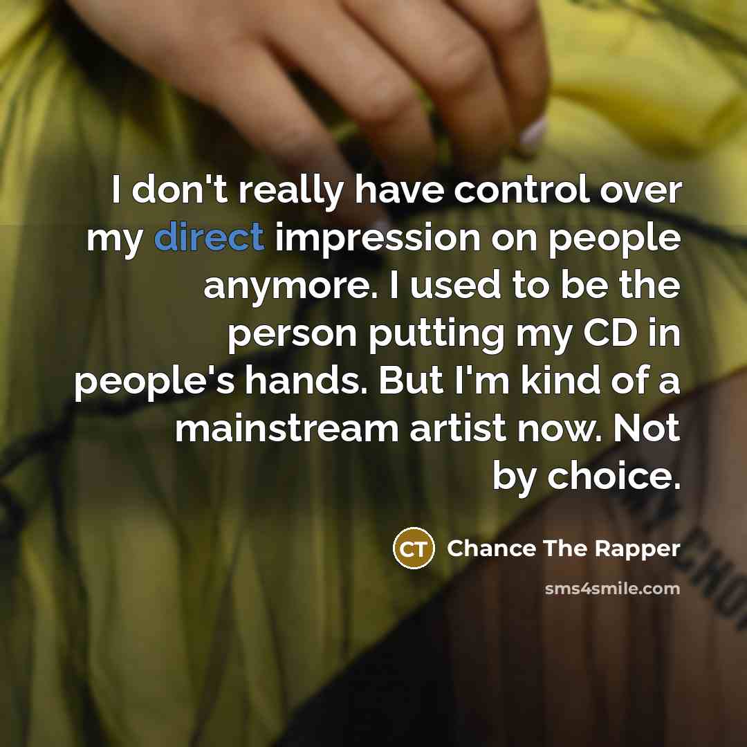 “I don't really have control over my direct impression on…” quote by Chance the Rapper