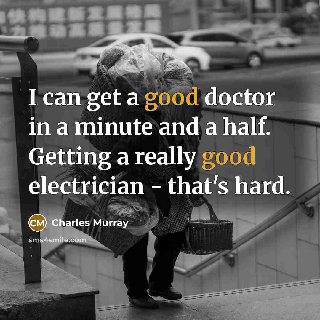 “I can get a good doctor in a minute and…” quote by Charles Murray