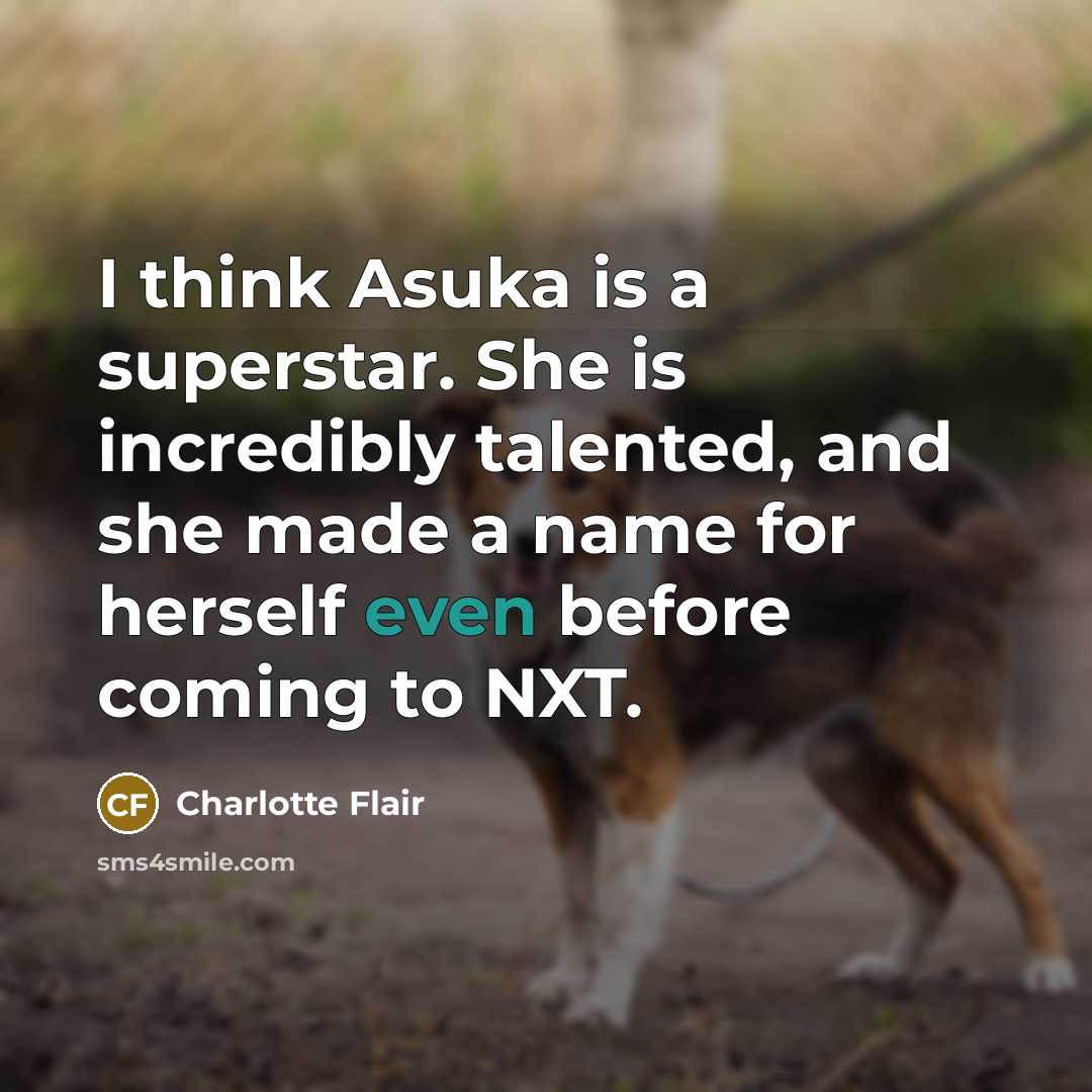 “I think Asuka is a superstar. She is incredibly talented,…” quote by Charlotte Flair