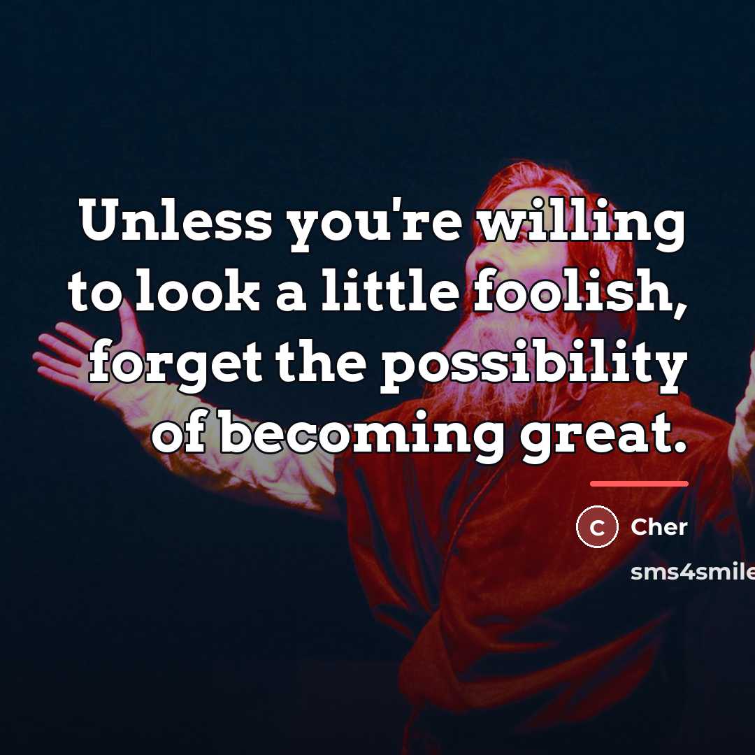 “Unless you're willing to look a little foolish, forget the…” quote by Cher