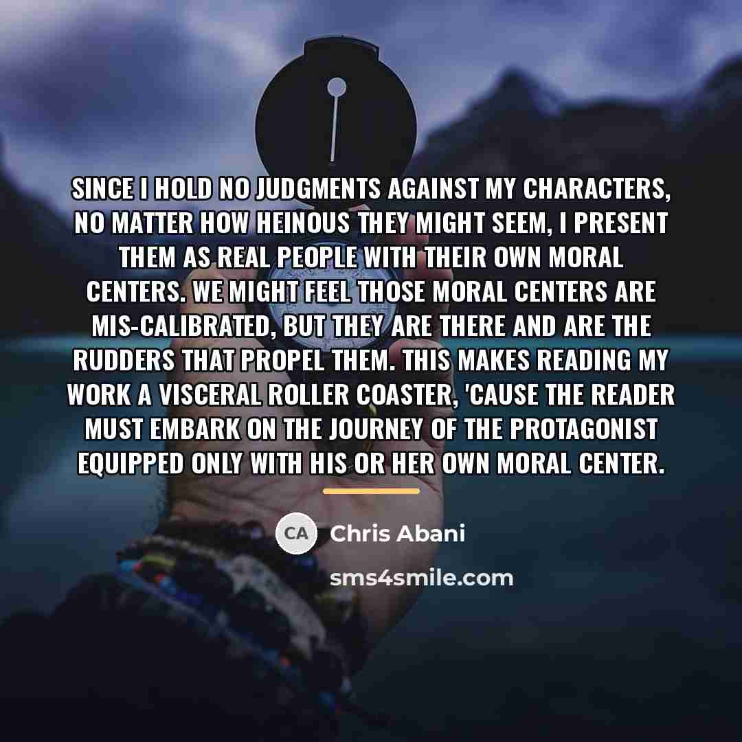 “Since I hold no judgments against my characters, no matter…” quote by Chris Abani