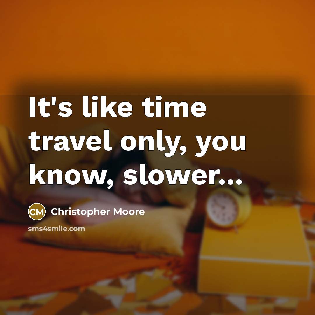 “It's like time travel only, you know, slower...…” quote by Christopher Moore