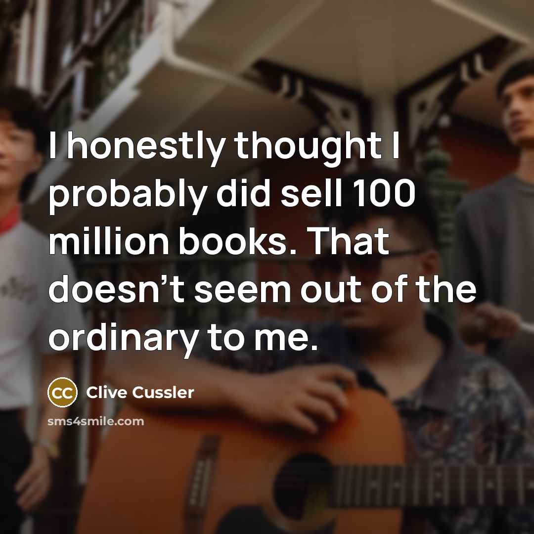 “I honestly thought I probably did sell 100 million books.…” quote by Clive Cussler