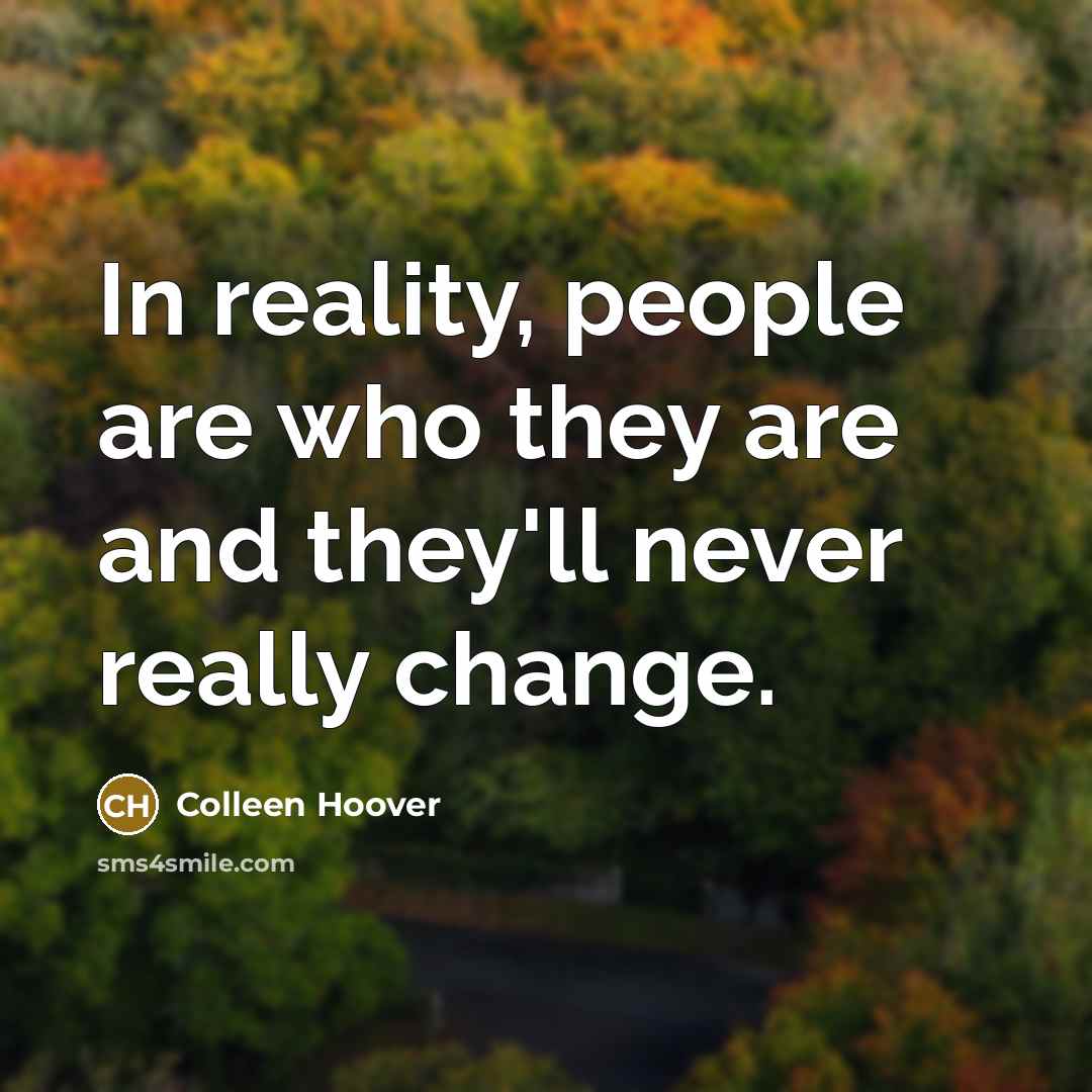 “In reality, people are who they are and they'll never…” quote by Colleen Hoover