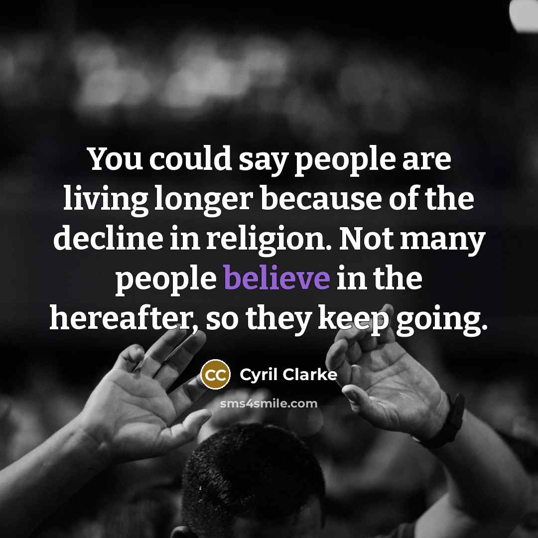 “You could say people are living longer because of the…” quote by Cyril Clarke