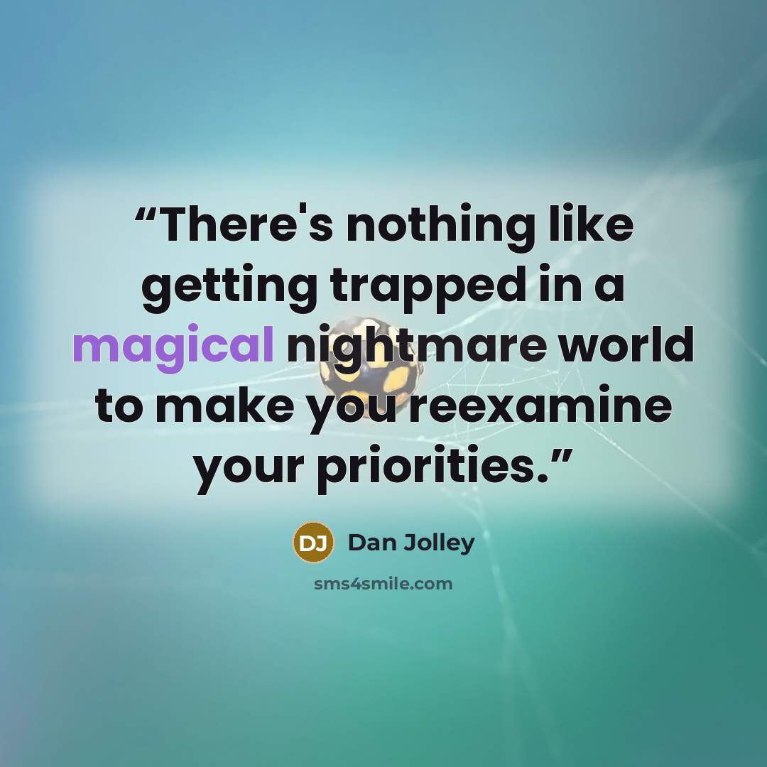 “There's nothing like getting trapped in a magical nightmare world to make you reexamine your priorities.” quote by Dan Jolley