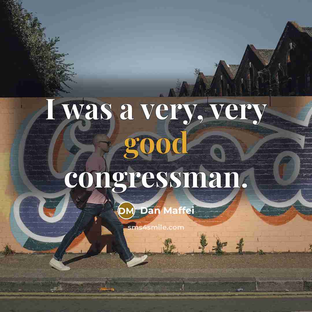 “I was a very, very good congressman.…” quote by Dan Maffei