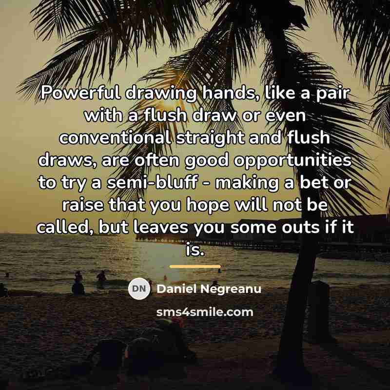 “Powerful drawing hands, like a pair with a flush draw…” quote by Daniel Negreanu