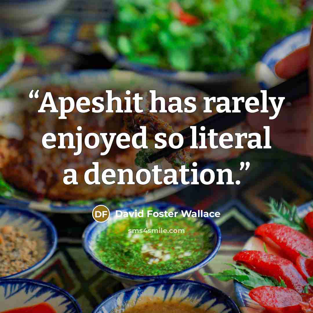 “Apeshit has rarely enjoyed so literal a denotation.” quote by David Foster Wallace