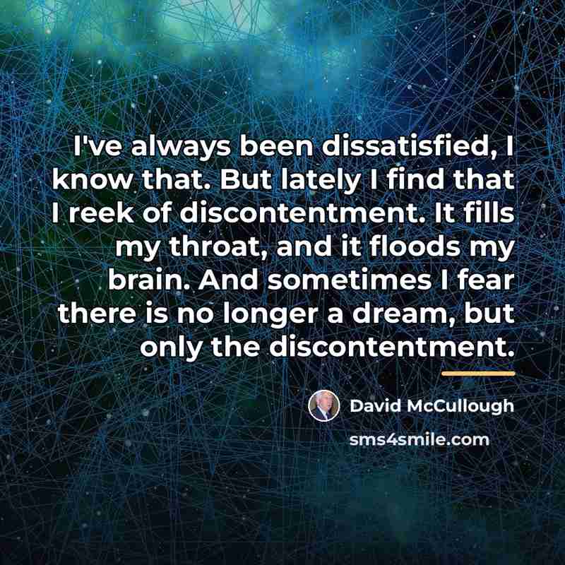 “I've always been dissatisfied, I know that. But lately I…” quote by David McCullough